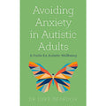 Avoiding Anxiety in Autistic Adults: A Guide for Autistic Wellbeing