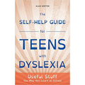 The Self-Help Guide for Teens with Dyslexia: Useful Stuff You May Not Learn at School by Alais Winton