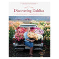Floret Farm's Discovering Dahlias: A Guide to Growing and Arranging Magnificent Blooms (Floret Farms X Chronicle Books)