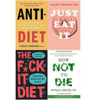 Anti Diet, Just Eat It, The F*ck It Diet [h], How Not To Die 4 Books Collection Set