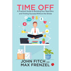 Time Off: A Practical Guide to Building Your Rest Ethic and Finding Success Without the Stress by John Fitch