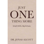 Just One Thing More : Small Shifts Big Echoes by Dr.Jonas Alcott