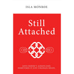 Still Attached : Love Doesn't Always End Sometimes It Just Changes Shape by Isla Monroe