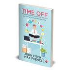 Time Off: A Practical Guide to Building Your Rest Ethic and Finding Success Without the Stress by John Fitch