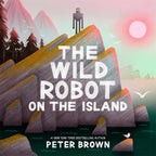 The Wild Robot Series 4 Books Collection Set By Peter Brown (The Wild Robot Protects, The Wild Robot, The Wild Robot Escapes & The Wild Robot on the Island)