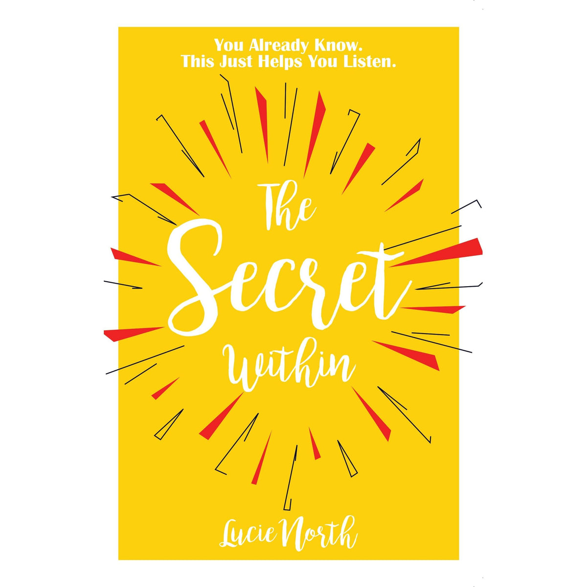 The Secret Within : You Already Know This Just Helps You Listen by Lucie North