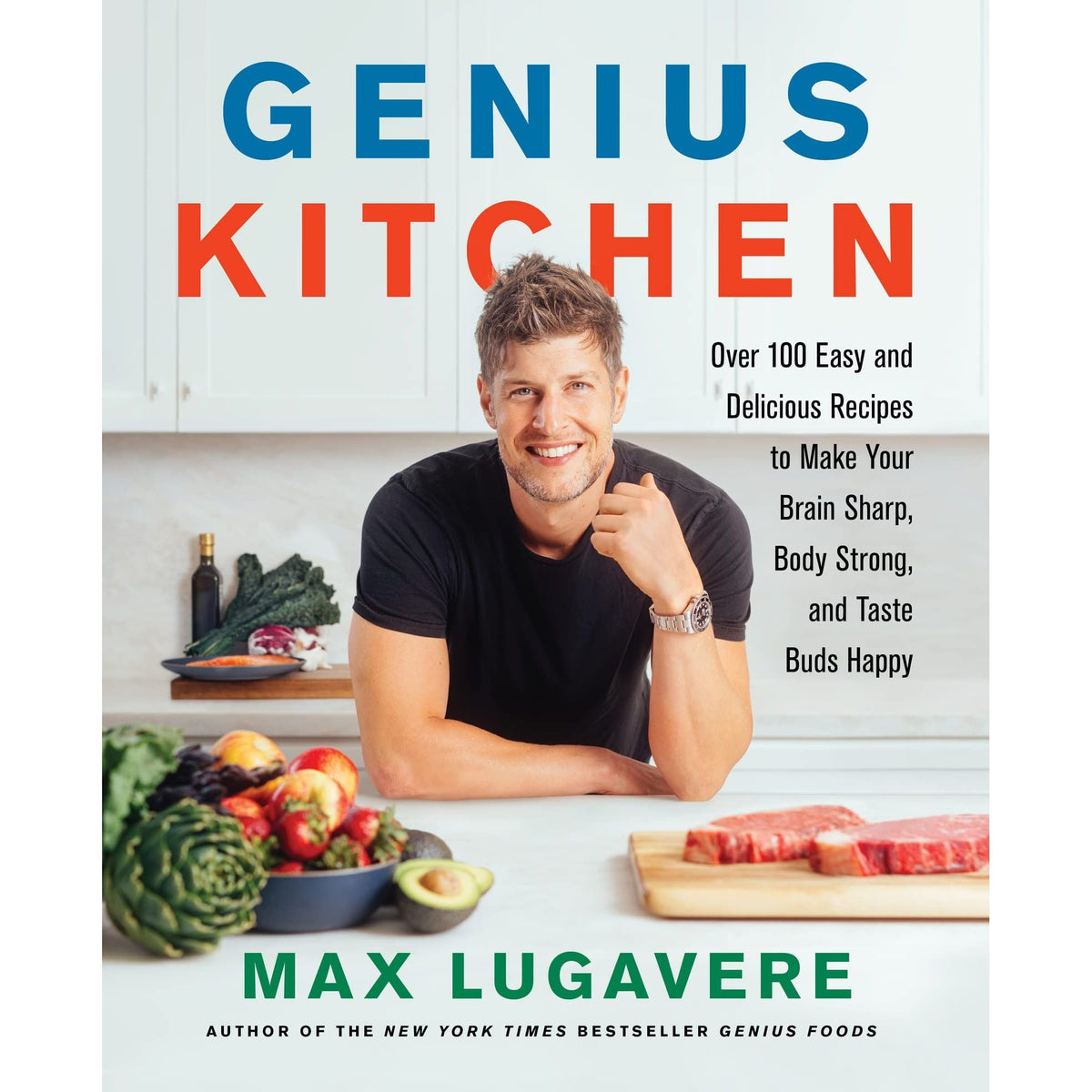 Genius Kitchen: Over 100 Easy and Delicious Recipes to Make Your Brain Sharp, Body Strong, and Taste Buds Happy: 3 (Genius Living, 3)