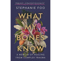 What My Bones Know: A Memoir of Healing from Complex Trauma (Biography Books)