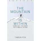 The Mountain Is Within : Turns Out, You Were The Climb All Along by Tamsin Fox
