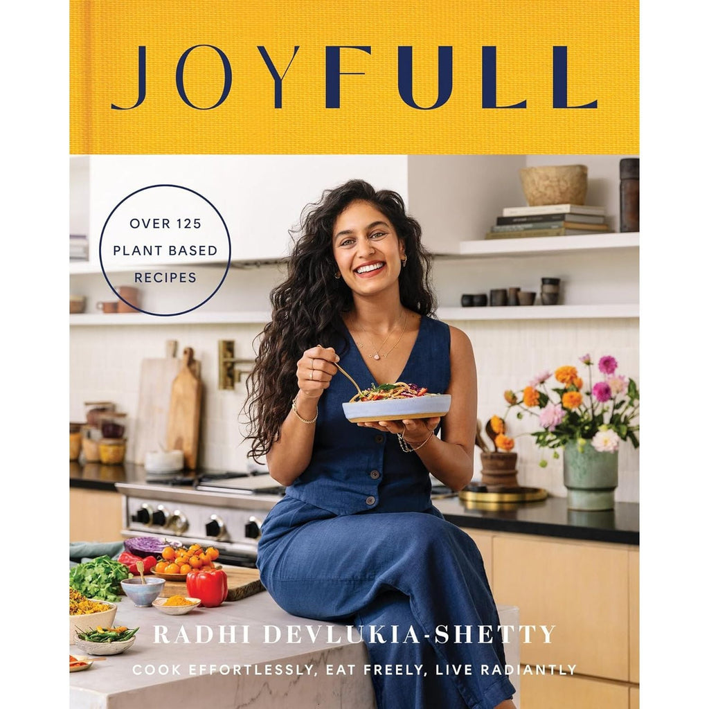 JoyFull: Cook Effortlessly, Eat Freely, Live Radiantly by Radhi Devlukia-Shetty