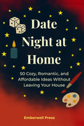 Date Night at Home: 50 Cozy, Romantic, and Affordable Ideas Without Leaving Your House: 50 Cozy, Romantic, and Affordable Ideas Without Leaving Your House