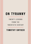 On Tyranny: Twenty Lessons from the Twentieth Century: Twenty Lessons from the Twentieth Century