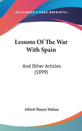 Lessons Of The War With Spain: And Other Articles (1899): And Other Articles (1899)
