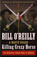 Killing Crazy Horse: The Merciless Indian Wars in America: The Merciless Indian Wars in America