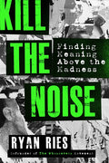 Kill the Noise: Finding Meaning Above the Madness: Finding Meaning Above the Madness