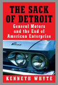 The Sack of Detroit: General Motors and the End of American Enterprise: General Motors and the End of American Enterprise