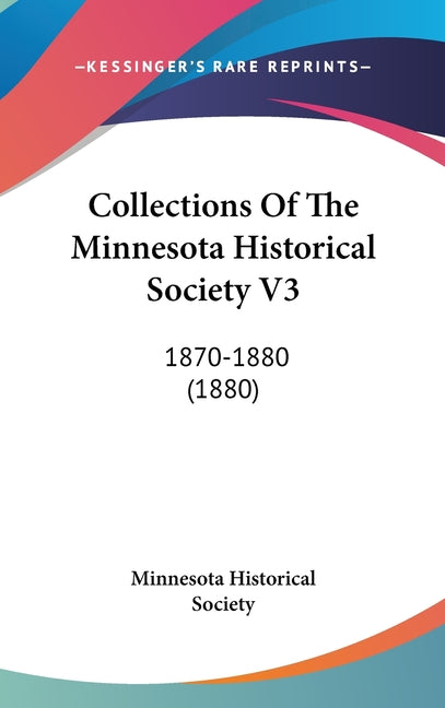 Collections Of The Minnesota Historical Society V3: 1870-1880 (1880): 1870-1880 (1880)