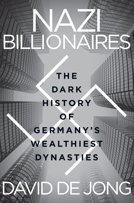 Nazi Billionaires: The Dark History of Germany's Wealthiest Dynasties: The Dark History of Germany's Wealthiest Dynasties