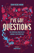 I've Got Questions: The Spiritual Practice of Having It Out with God: The Spiritual Practice of Having It Out with God