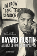 Bayard Rustin: A Legacy of Protest and Politics: A Legacy of Protest and Politics