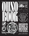 The Ohno Book: A Serious Guide to Irreverent Type Design: A Serious Guide to Irreverent Type Design