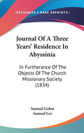 Journal Of A Three Years' Residence In Abyssinia: In Furtherance Of The Objects Of The Church Missionary Society (1834): In Furtherance Of The Objects Of The Church Missionary Society (1834)