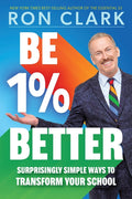 Be 1% Better: Surprisingly Simple Ways to Transform Your School: Surprisingly Simple Ways to Transform Your School