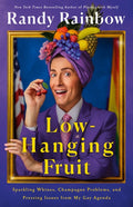 Low-Hanging Fruit: Sparkling Whines, Champagne Problems, and Pressing Issues from My Gay Agenda: Sparkling Whines, Champagne Problems, and Pressing Issues from My Gay Agenda