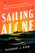 Sailing Alone: A Surprising History of Isolation and Survival at Sea: A Surprising History of Isolation and Survival at Sea
