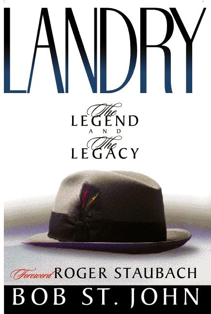 Landry-The Legend and the Legacy: A Biography of a Football Great, the Legendary Head Coach of the Dallas Cowboys: A Biography of a Football Great, the Legendary Head Coach of the Dallas Cowboys