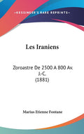 Les Iraniens: Zoroastre De 2500 A 800 Av. J.-C. (1881): Zoroastre De 2500 A 800 Av. J.-C. (1881)