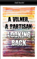 A Vilner, a Partisan: Looking Back: Looking Back