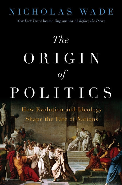The Origin of Politics: How Evolution and Ideology Shape the Fate of Nations: How Evolution and Ideology Shape the Fate of Nations