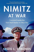 Nimitz at War: Command Leadership from Pearl Harbor to Tokyo Bay: Command Leadership from Pearl Harbor to Tokyo Bay