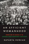 An Efficient Womanhood: Women and the Making of the Universal Negro Improvement Association: Women and the Making of the Universal Negro Improvement Association