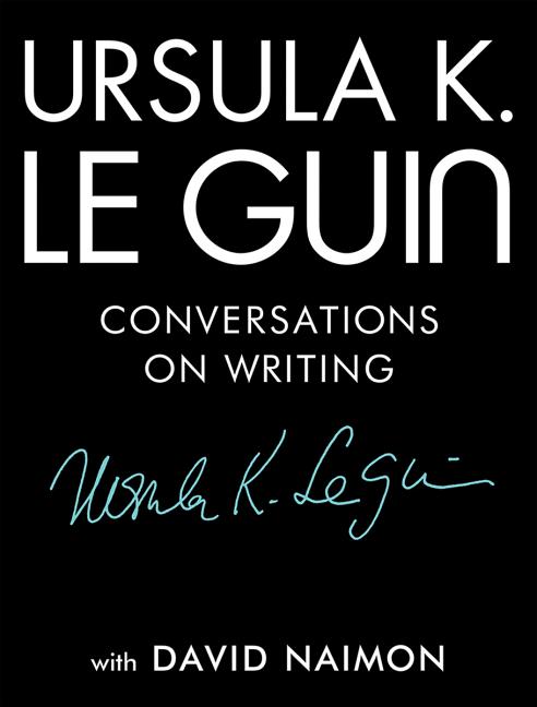 Ursula K. Le Guin: Conversations on Writing: Conversations on Writing