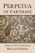 Perpetua of Carthage: Portrait of a Third-Century Martyr: Portrait of a Third-Century Martyr