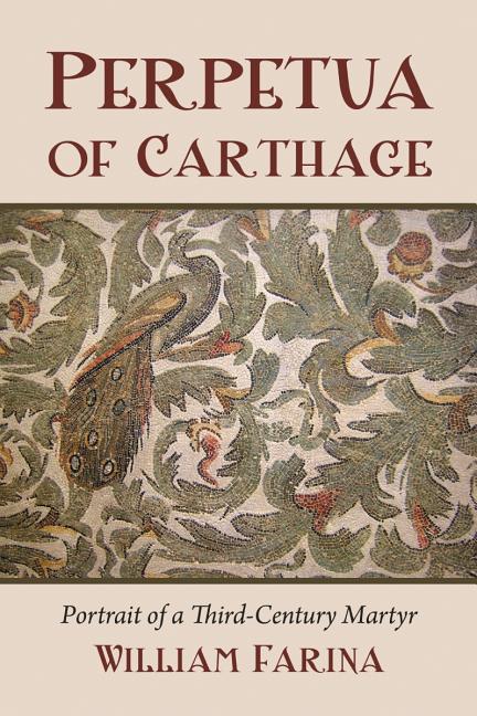 Perpetua of Carthage: Portrait of a Third-Century Martyr: Portrait of a Third-Century Martyr