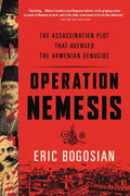 Operation Nemesis: The Assassination Plot That Avenged the Armenian Genocide: The Assassination Plot That Avenged the Armenian Genocide