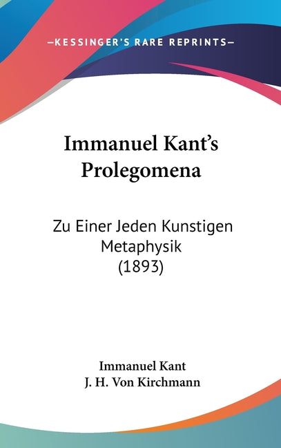 Immanuel Kant's Prolegomena: Zu Einer Jeden Kunstigen Metaphysik (1893): Zu Einer Jeden Kunstigen Metaphysik (1893)