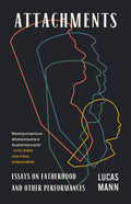 Attachments: Essays on Fatherhood and Other Performances: Essays on Fatherhood and Other Performances