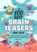The 100 Best Brain Teasers for Kids: A Mind-Blowing Challenge of Wordplay, Math, and Logic Puzzles: A Mind-Blowing Challenge of Wordplay, Math, and Logic Puzzles