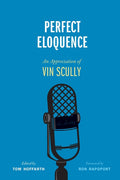Perfect Eloquence: An Appreciation of Vin Scully: An Appreciation of Vin Scully