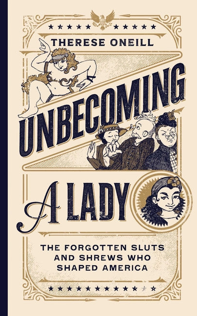 Unbecoming a Lady: The Forgotten Sluts and Shrews Who Shaped America: The Forgotten Sluts and Shrews Who Shaped America