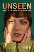 Unseen: How I Lost My Vision But Found My Voice: How I Lost My Vision But Found My Voice
