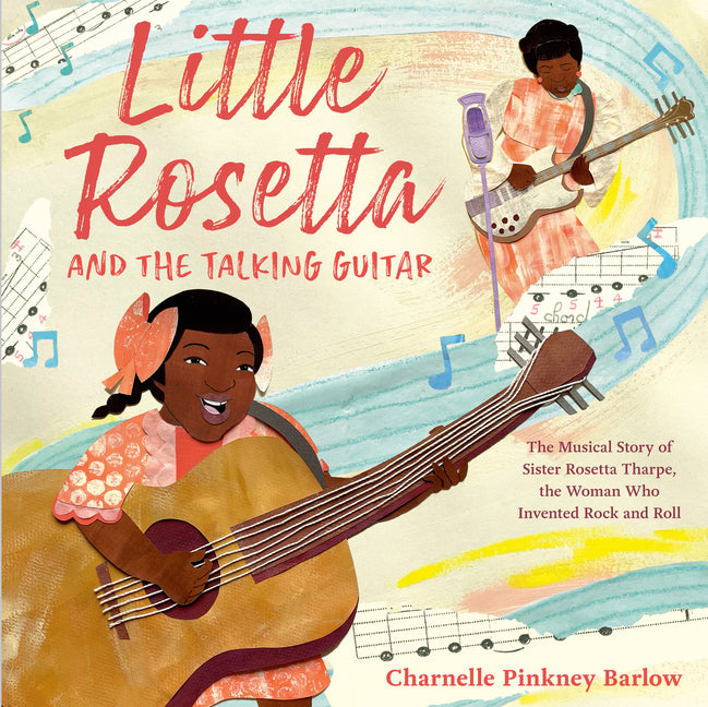 Little Rosetta and the Talking Guitar: The Musical Story of Sister Rosetta Tharpe, the Woman Who Invented Rock and Roll: The Musical Story of Sister Rosetta Tharpe, the Woman Who Invented Rock and Roll