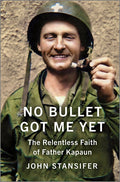 No Bullet Got Me Yet: The Relentless Faith of Father Kapaun (Original): The Relentless Faith of Father Kapaun