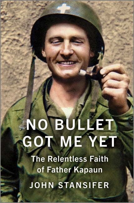 No Bullet Got Me Yet: The Relentless Faith of Father Kapaun (Original): The Relentless Faith of Father Kapaun