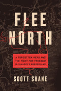 Flee North: A Forgotten Hero and the Fight for Freedom in Slavery's Borderland: A Forgotten Hero and the Fight for Freedom in Slavery's Borderland