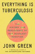 Everything Is Tuberculosis: The History and Persistence of Our Deadliest Infection: The History and Persistence of Our Deadliest Infection